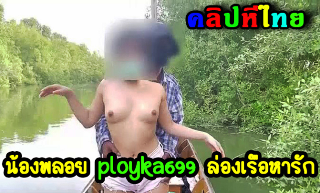 คลิปหลุดน้องพลอย ployka699 ล่องเรือหางยาวกับลุงชาวสวย จับนมล้วงหีอย่างเสียว ให้ผัวถ่ายคลิป