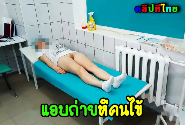 แอบถ่ายหีเด็กนักเรียน ที่ห้องตรวจภายใน คลีนิคเถื่อนซ่อนกล้องดูหีคนไข้เบ็ดหีน้ำแตกแล้วแอบชั